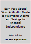 Paperback Earn Fast, Spend Slow: A Mindful Guide to Maximizing Income and Savings for Financial Independence Book