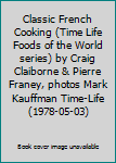 Classic French Cooking (Time Life Foods of the World series) by Craig Claiborne & Pierre Franey, photos Mark Kauffman Time-Life (1978-05-03)