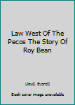 Hardcover Law West Of The Pecos The Story Of Roy Bean Book