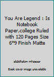 You Are Legend : Is Notebook Paper,college Ruled with 120 Pages Size 6*9 Finish Matte