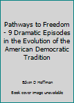 Unknown Binding Pathways to Freedom - 9 Dramatic Episodes in the Evolution of the American Democratic Tradition Book