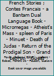 French Stories ; Contes Francais - a Bantam Dual Language Book - Micromegas - Atheist's Mass - spleen of Paris - Minuet - Death of Judas - Return of the Prodigal Son - Grand Lebrun - Guest
