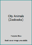 Unknown Binding City Animals (Zoobooks) Book