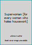 Unknown Binding Superwoman [for every woman who hates housework] Book