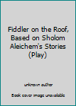 Fiddler on the Roof, Based on Sholom Aleichem's Stories (Play)