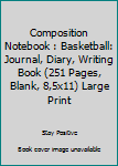Paperback Composition Notebook : Basketball: Journal, Diary, Writing Book (251 Pages, Blank, 8,5x11) Large Print Book
