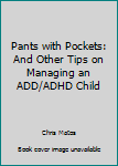 Paperback Pants with Pockets: And Other Tips on Managing an ADD/ADHD Child Book