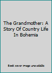 Hardcover The Grandmother: A Story Of Country Life In Bohemia Book