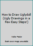 Paperback How to Draw Uglydoll (Ugly Drawings in a Few Easy Steps!) Book