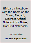 Paperback B?rbara : Notebook with the Name on the Cover, Elegant, Discreet, Official Notebook for Notes, Dot Grid Notebook, Book