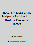 HEALTHY DESSERTS Recipes : Notebook to Healthy Desserts Treats