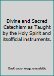 Hardcover Divine and Sacred Catechism as Taught by the Holy Spirit and itsofficial instruments. Book