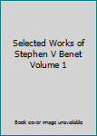 Selected Works of Stephen V Benet Volume 1