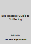 Paperback Bob Beattie's Guide to Ski Racing Book