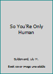 Hardcover So You'Re Only Human Book