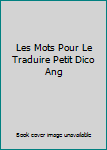 Hardcover Les Mots Pour Le Traduire Petit Dico Ang Book