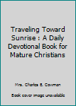 Hardcover Traveling Toward Sunrise : A Daily Devotional Book for Mature Christians Book