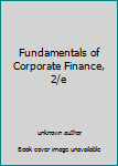 Unknown Binding Fundamentals of Corporate Finance, 2/e Book