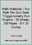 Math Notebook : Fun Math Fan Gun Geek Triggernometry Pun Graphic - 50 Sheets, 100 Pages - 8 X 10 Inches