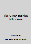 Paperback The Golfer and the Millionaire Book