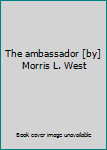 The ambassador [by] Morris L. West