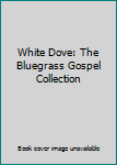 Audio CD White Dove: The Bluegrass Gospel Collection Book