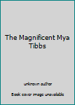 Unknown Binding The Magnificent Mya Tibbs Book