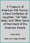 Hardcover A Treasury of American Folk Humor; a Rare Confection of Laughter, Tall Tales, Jests, and Other Gems of Merriment of the American People Book