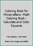 Coloring Book For Minecrafters: Math Coloring Book: Calculate and Color Squares