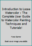 Paperback Introduction to Loose Watercolor : The Complete User Guide to Watercolor Painting Techniques and Tutorials! Book