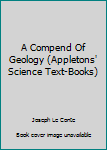 Hardcover A Compend Of Geology (Appletons' Science Text-Books) Book