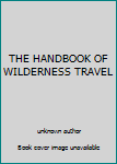 Unknown Binding THE HANDBOOK OF WILDERNESS TRAVEL Book