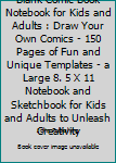 Blank Comic Book Notebook for Kids and Adults : Draw Your Own Comics - 150 Pages of Fun and Unique Templates - a Large 8. 5 X 11 Notebook and Sketchbook for Kids and Adults to Unleash Creativity