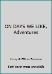 Hardcover ON DAYS WE LIKE, Adventures Book