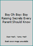 Hardcover Boy Oh Boy: Boy Raising Secrets Every Parent Should Know Book