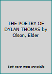 THE POETRY OF DYLAN THOMAS by Olson, Elder
