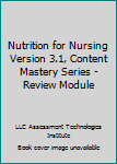 Nutrition For Nursing Version 3.1, Content Mastery Series Review Module - Book  of the Content Mastery