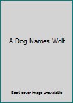 Paperback A Dog Names Wolf Book