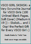 Paperback VSCO GIRL SKSKSK: a Very Scrunchie Journal for VSCO Girls (100 Unlined Blank Pages, Soft Cover) (Medium 6 X9 )) : Sksksk... and I Oop! the Perfect Gift for Every VSCO Girl :) Book