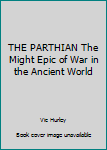 Mass Market Paperback THE PARTHIAN The Might Epic of War in the Ancient World Book