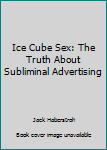 Paperback Ice Cube Sex: The Truth About Subliminal Advertising Book