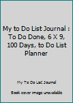 My to Do List Journal : To Do Done, 6 X 9, 100 Days, to Do List Planner