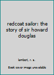 redcoat sailor: the story of sir howard douglas