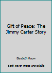 Unknown Binding Gift of Peace: The Jimmy Carter Story Book