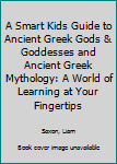 A Smart Kids Guide to Ancient Greek Gods & Goddesses and Ancient Greek Mythology: A World of Learning at Your Fingertips