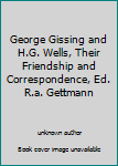 George Gissing and H.G. Wells, Their Friendship and Correspondence, Ed. R.a. Gettmann
