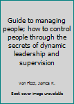 Hardcover Guide to managing people; how to control people through the secrets of dynamic leadership and supervision Book