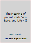 Paperback The Meaning of parenthood: Sex, Love, and Life - II Book