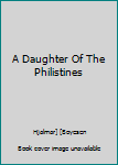 Hardcover A Daughter Of The Philistines Book