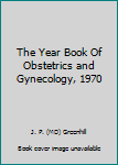 Unknown Binding The Year Book Of Obstetrics and Gynecology, 1970 Book